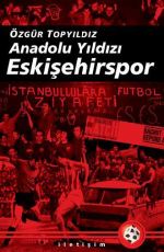 Anadolu Yıldızı Eskişehirspor - Özgür Topyıldız E-Kitap indir Satın Al,Kitap Özeti Oku.